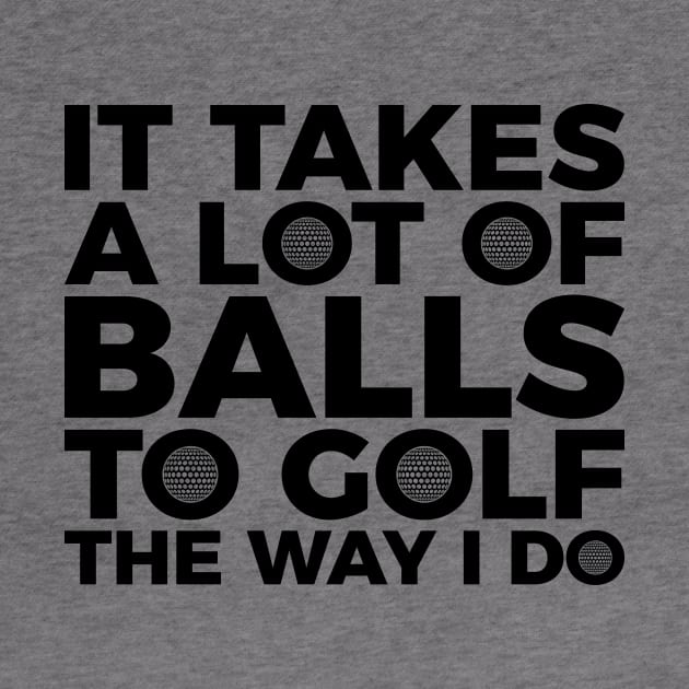 It takes a lot of balls to golf the way I do T-shirt by RedYolk